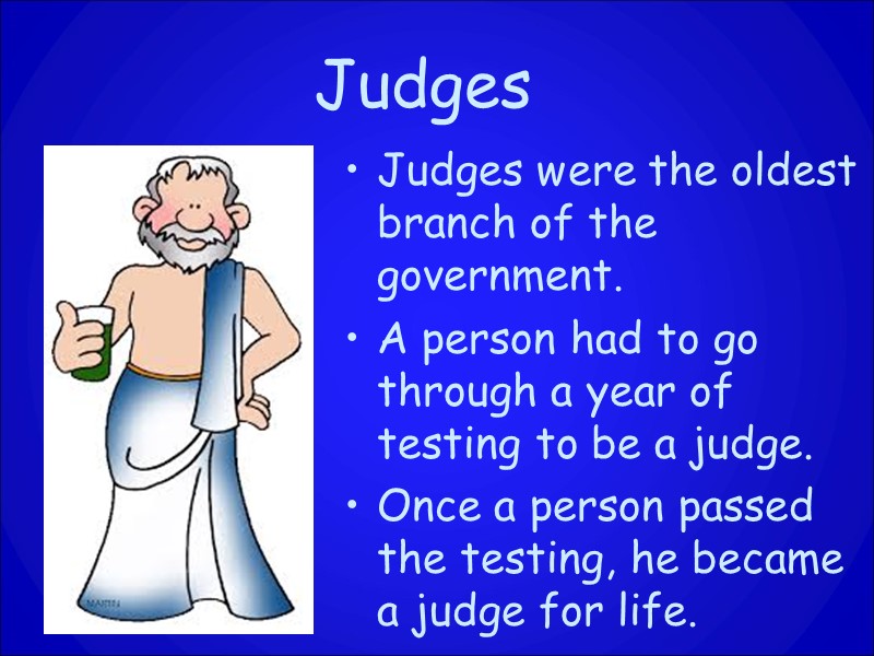 Judges Judges were the oldest branch of the government. A person had to go